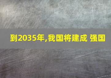 到2035年,我国将建成 强国